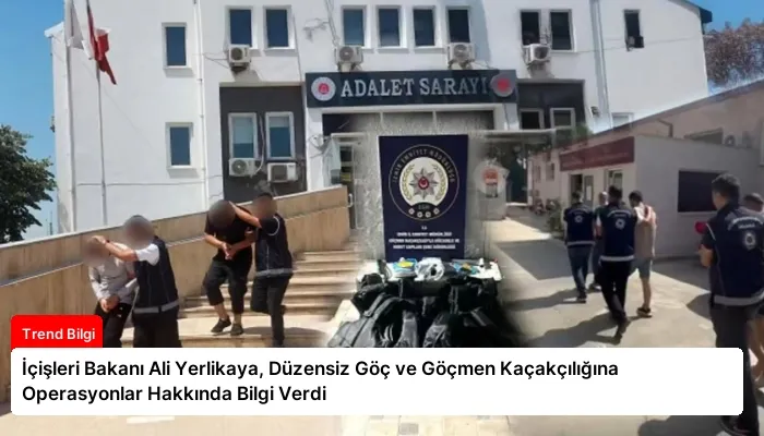 İçişleri Bakanı Ali Yerlikaya, Düzensiz Göç ve Göçmen Kaçakçılığına Operasyonlar Hakkında Bilgi Verdi