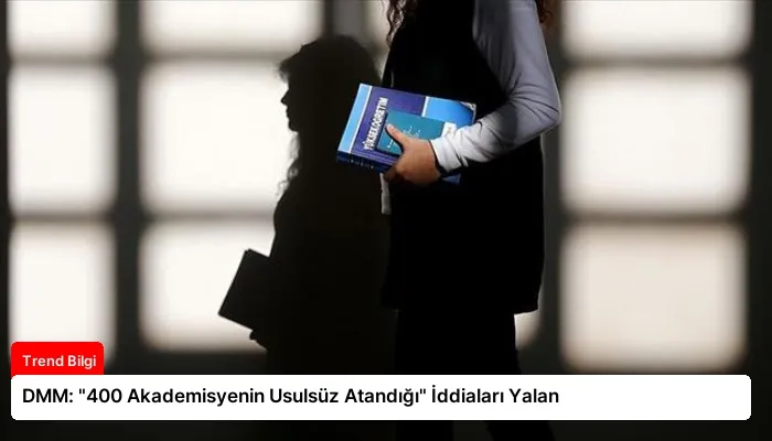 DMM: “400 Akademisyenin Usulsüz Atandığı” İddiaları Yalan