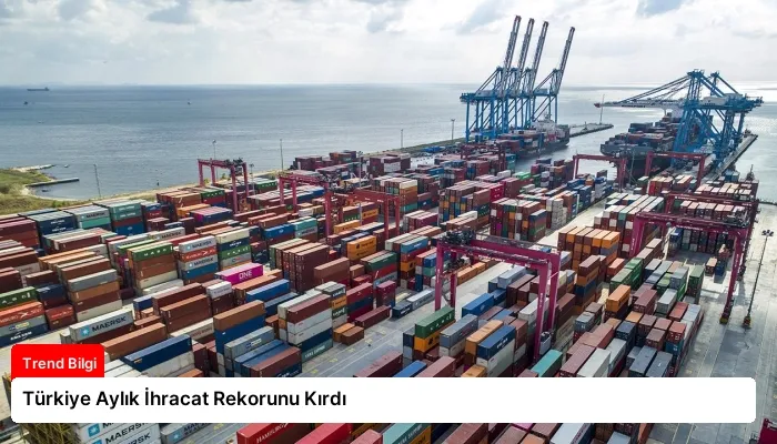 Türkiye Aylık İhracat Rekorunu Kırdı
