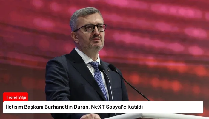 İletişim Başkanı Burhanettin Duran, NeXT Sosyal’e Katıldı