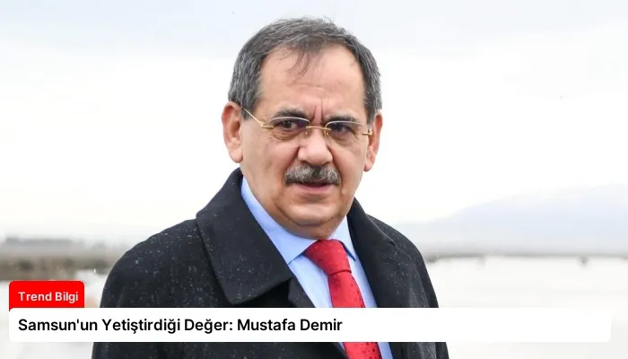 Samsun’un Yetiştirdiği Değer: Mustafa Demir