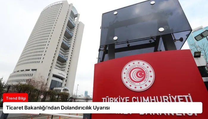 Ticaret Bakanlığı’ndan Dolandırıcılık Uyarısı