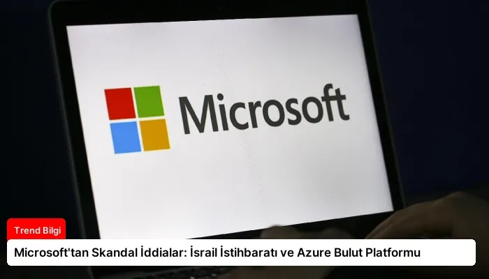 Microsoft’tan Skandal İddialar: İsrail İstihbaratı ve Azure Bulut Platformu