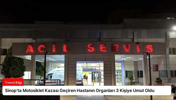 Sinop’ta Motosiklet Kazası Geçiren Hastanın Organları 3 Kişiye Umut Oldu