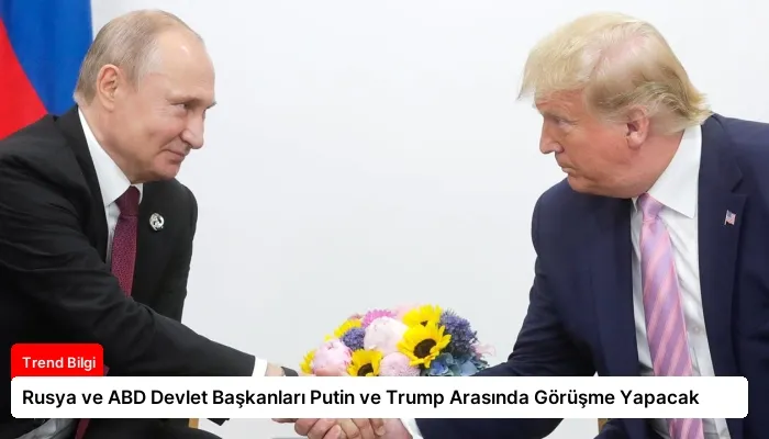 Rusya ve ABD Devlet Başkanları Putin ve Trump Arasında Görüşme Yapacak