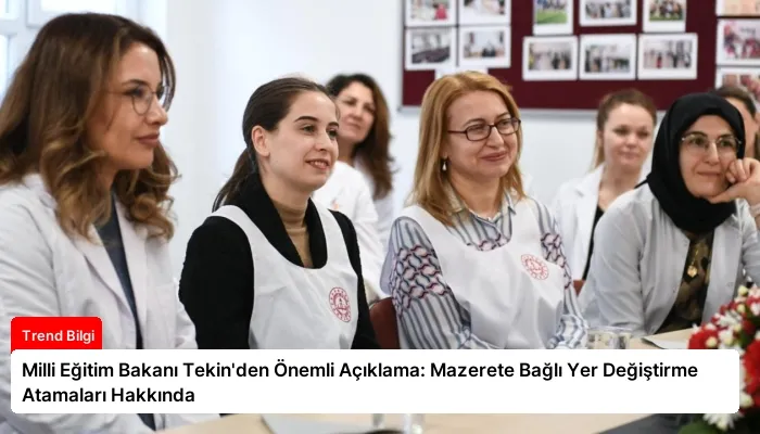Milli Eğitim Bakanı Tekin’den Önemli Açıklama: Mazerete Bağlı Yer Değiştirme Atamaları Hakkında