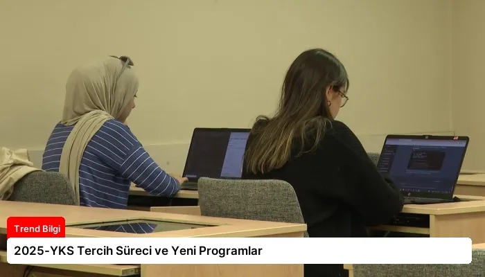 2025-YKS Tercih Süreci ve Yeni Programlar