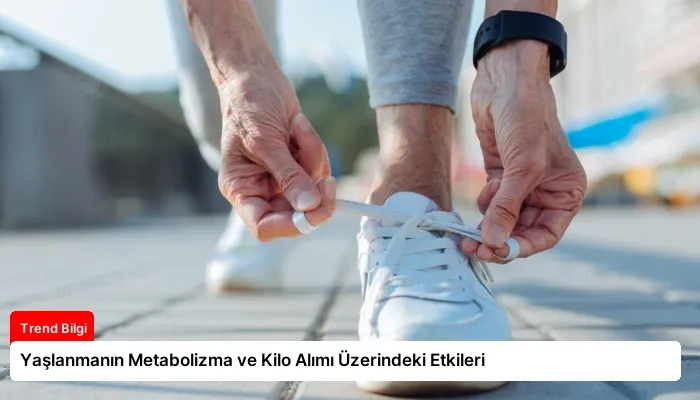 Yaşlanmanın Metabolizma ve Kilo Alımı Üzerindeki Etkileri