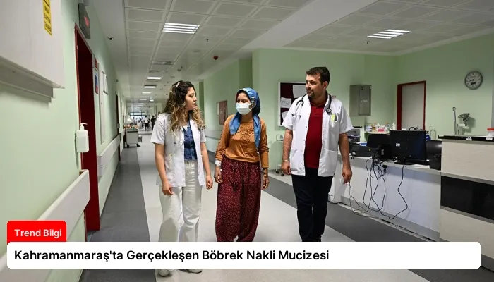 Kahramanmaraş’ta Gerçekleşen Böbrek Nakli Mucizesi