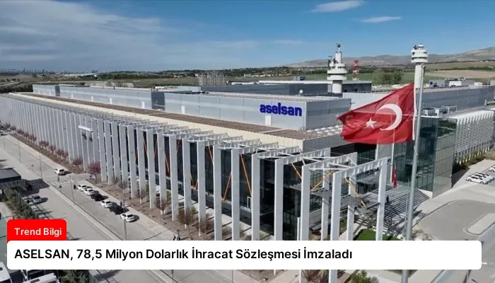 ASELSAN, 78,5 Milyon Dolarlık İhracat Sözleşmesi İmzaladı