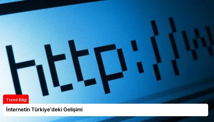 İnternetin Türkiye’deki Gelişimi