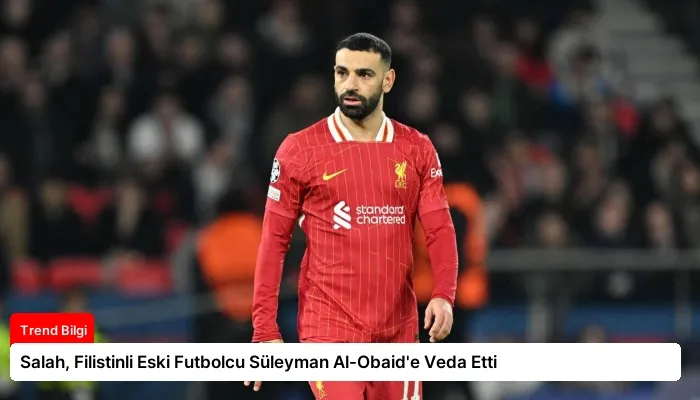 Salah, Filistinli Eski Futbolcu Süleyman Al-Obaid’e Veda Etti