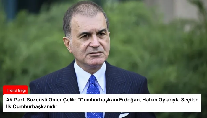 AK Parti Sözcüsü Ömer Çelik: “Cumhurbaşkanı Erdoğan, Halkın Oylarıyla Seçilen İlk Cumhurbaşkanıdır”