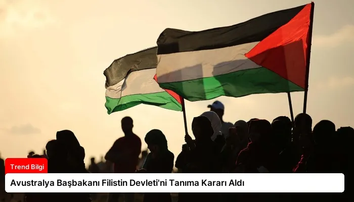 Avustralya Başbakanı Filistin Devleti’ni Tanıma Kararı Aldı