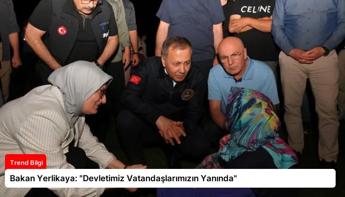Bakan Yerlikaya: “Devletimiz Vatandaşlarımızın Yanında”