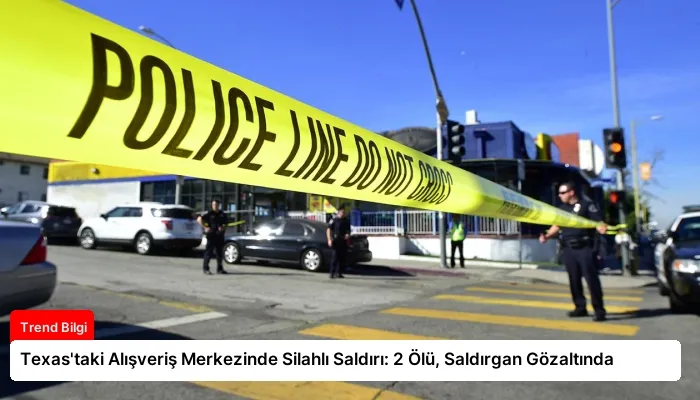 Texas’taki Alışveriş Merkezinde Silahlı Saldırı: 2 Ölü, Saldırgan Gözaltında