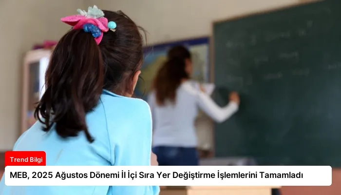 MEB, 2025 Ağustos Dönemi İl İçi Sıra Yer Değiştirme İşlemlerini Tamamladı