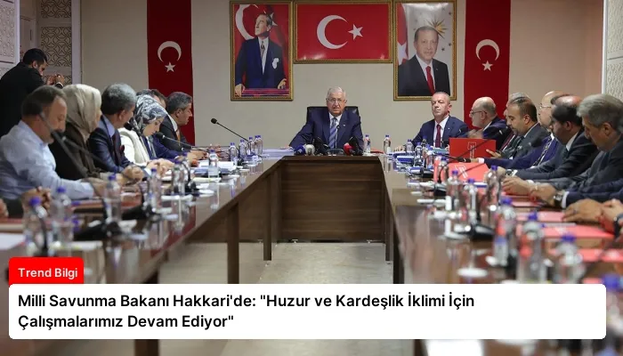 Milli Savunma Bakanı Hakkari’de: “Huzur ve Kardeşlik İklimi İçin Çalışmalarımız Devam Ediyor”