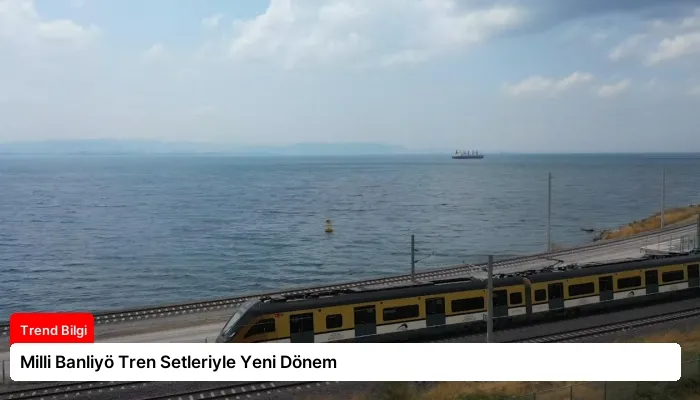 Milli Banliyö Tren Setleriyle Yeni Dönem