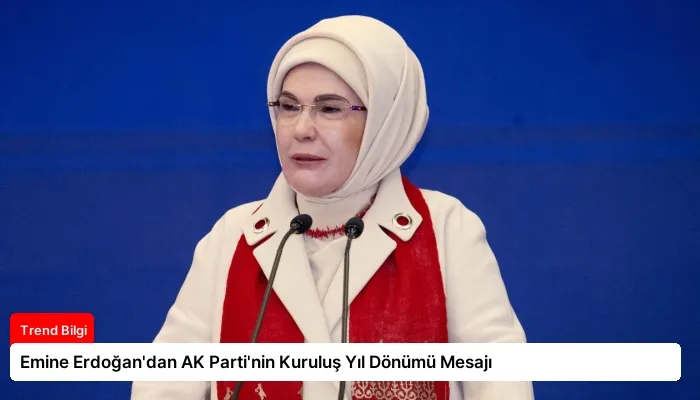 Emine Erdoğan’dan AK Parti’nin Kuruluş Yıl Dönümü Mesajı
