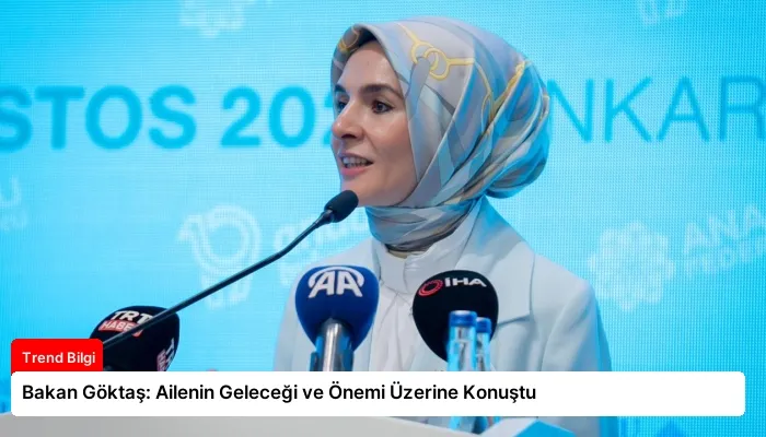 Bakan Göktaş: Ailenin Geleceği ve Önemi Üzerine Konuştu