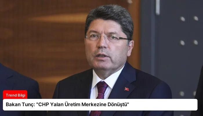 Bakan Tunç: “CHP Yalan Üretim Merkezine Dönüştü”