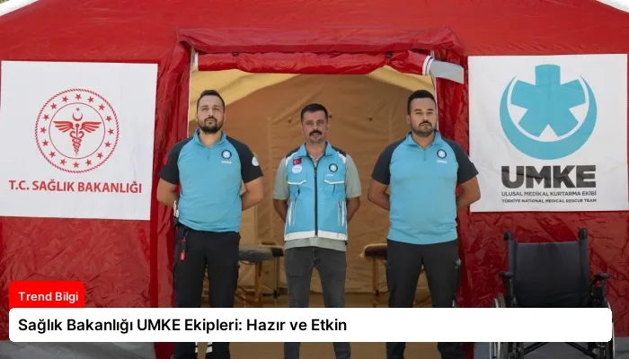 Sağlık Bakanlığı UMKE Ekipleri: Hazır ve Etkin