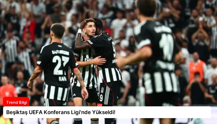 Beşiktaş UEFA Konferans Ligi’nde Yükseldi!