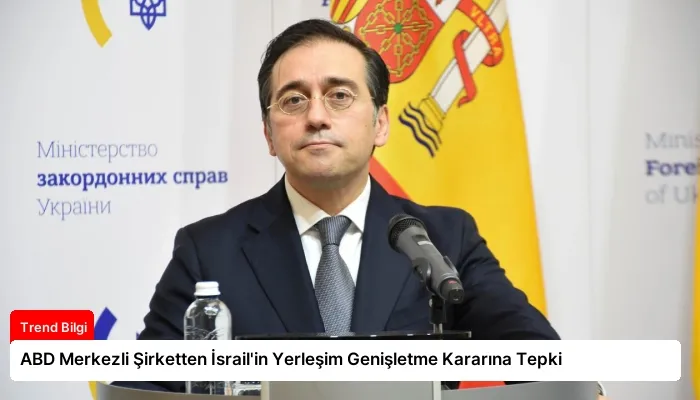 ABD Merkezli Şirketten İsrail’in Yerleşim Genişletme Kararına Tepki
