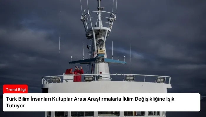 Türk Bilim İnsanları Kutuplar Arası Araştırmalarla İklim Değişikliğine Işık Tutuyor