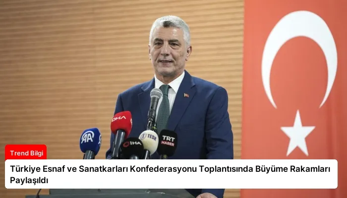 Türkiye Esnaf ve Sanatkarları Konfederasyonu Toplantısında Büyüme Rakamları Paylaşıldı