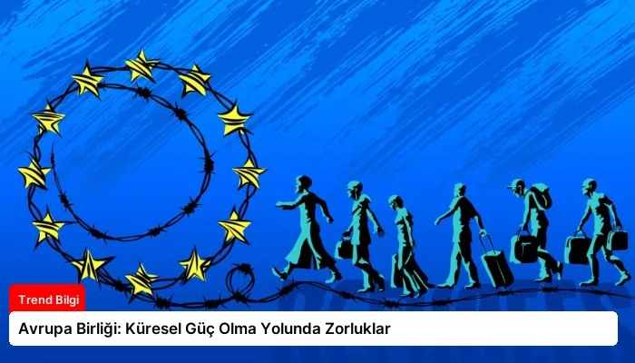 Avrupa Birliği: Küresel Güç Olma Yolunda Zorluklar