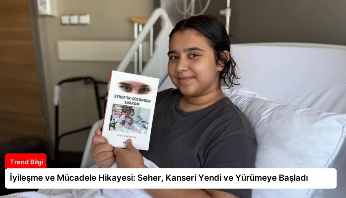 İyileşme ve Mücadele Hikayesi: Seher, Kanseri Yendi ve Yürümeye Başladı