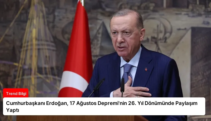 Cumhurbaşkanı Erdoğan, 17 Ağustos Depremi’nin 26. Yıl Dönümünde Paylaşım Yaptı