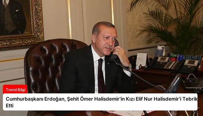 Cumhurbaşkanı Erdoğan, Şehit Ömer Halisdemir’in Kızı Elif Nur Halisdemir’i Tebrik Etti