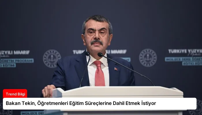 Bakan Tekin, Öğretmenleri Eğitim Süreçlerine Dahil Etmek İstiyor