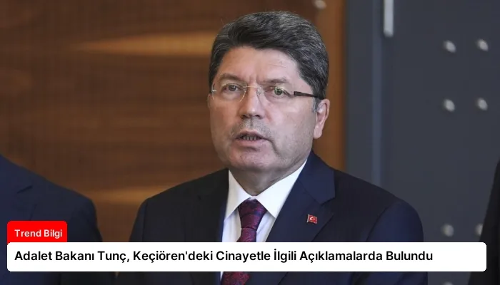 Adalet Bakanı Tunç, Keçiören’deki Cinayetle İlgili Açıklamalarda Bulundu