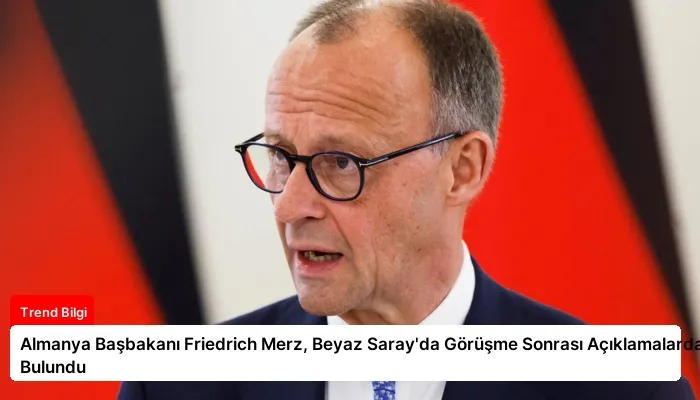 Almanya Başbakanı Friedrich Merz, Beyaz Saray’da Görüşme Sonrası Açıklamalarda Bulundu