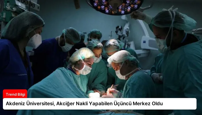 Akdeniz Üniversitesi, Akciğer Nakli Yapabilen Üçüncü Merkez Oldu