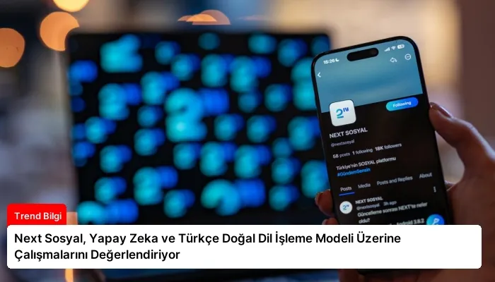 Next Sosyal, Yapay Zeka ve Türkçe Doğal Dil İşleme Modeli Üzerine Çalışmalarını Değerlendiriyor