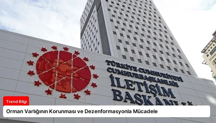Orman Varlığının Korunması ve Dezenformasyonla Mücadele
