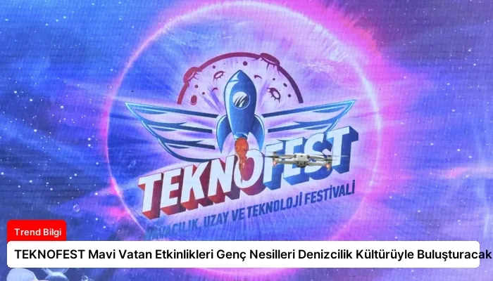TEKNOFEST Mavi Vatan Etkinlikleri Genç Nesilleri Denizcilik Kültürüyle Buluşturacak