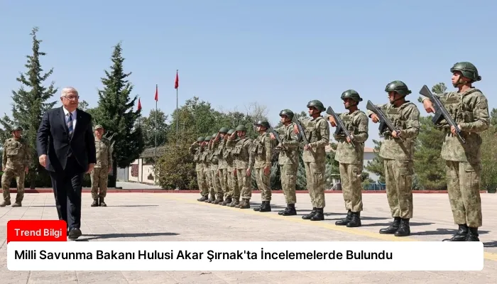 Milli Savunma Bakanı Hulusi Akar Şırnak’ta İncelemelerde Bulundu