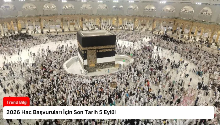 2026 Hac Başvuruları İçin Son Tarih 5 Eylül