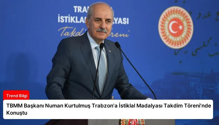 TBMM Başkanı Numan Kurtulmuş Trabzon’a İstiklal Madalyası Takdim Töreni’nde Konuştu