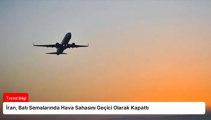 İran, Batı Semalarında Hava Sahasını Geçici Olarak Kapattı