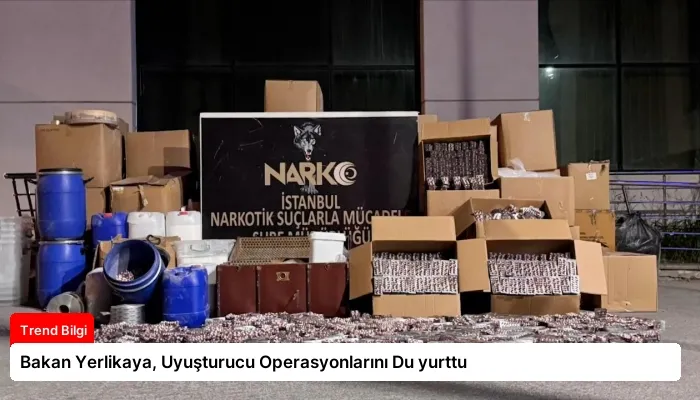 Bakan Yerlikaya, Uyuşturucu Operasyonlarını Du yurttu