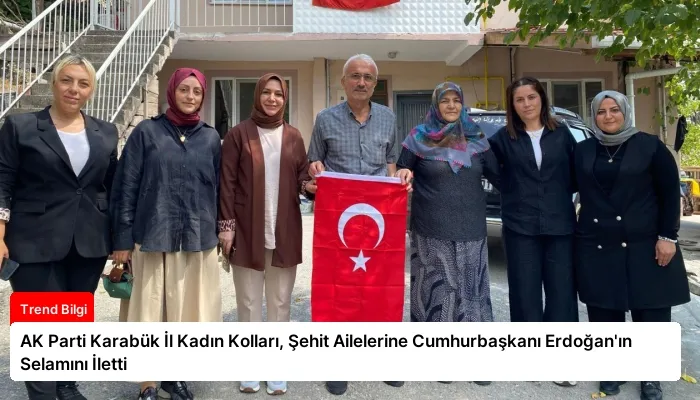 AK Parti Karabük İl Kadın Kolları, Şehit Ailelerine Cumhurbaşkanı Erdoğan’ın Selamını İletti
