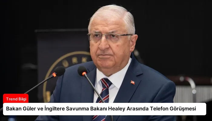 Bakan Güler ve İngiltere Savunma Bakanı Healey Arasında Telefon Görüşmesi