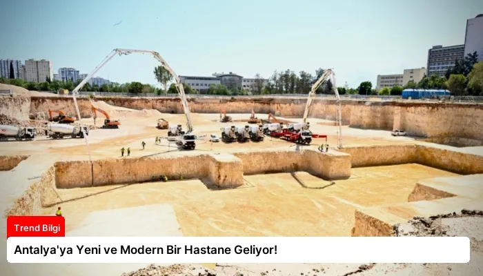Antalya’ya Yeni ve Modern Bir Hastane Geliyor!